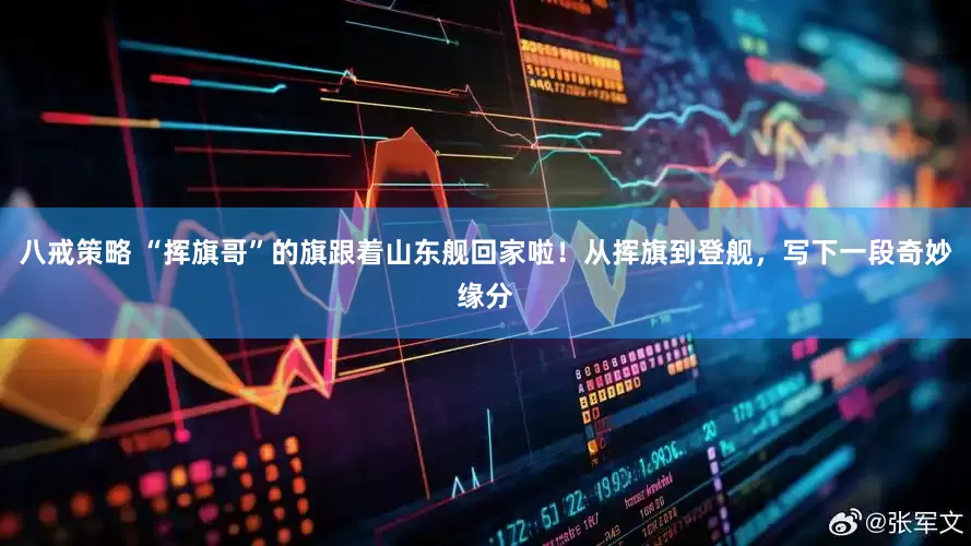 八戒策略 “挥旗哥”的旗跟着山东舰回家啦！从挥旗到登舰，写下一段奇妙缘分