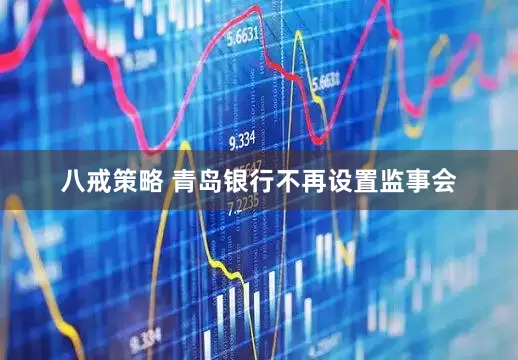 八戒策略 青岛银行不再设置监事会